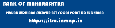 BANK OF MAHARASHTRA  PUNJAB LUDHIANA SHERPUR-BET FOCAL POINT RD LUDHIANA  ifsc code